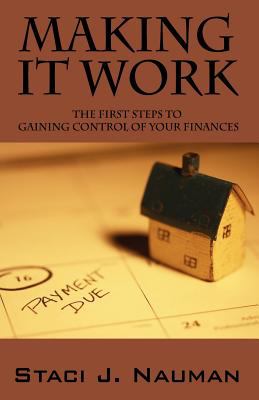 Making It Work : The First Steps to Gaining Control of Your Finances
