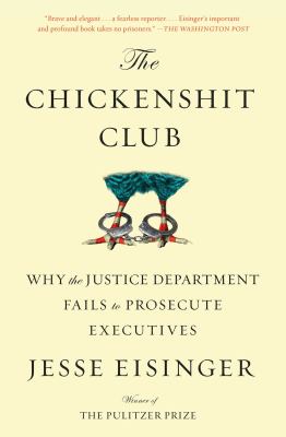 The Chickenshit Club : Why the Justice Department Fails to Prosecute Executives