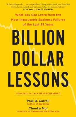 Billion Dollar Lessons : What You Can Learn from the Most Inexcusable Business Failures of the Last 25 Ye Ars