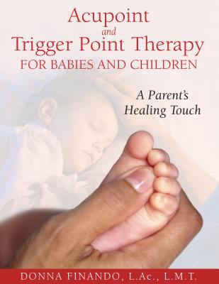 Acupoint and Trigger Point Therapy for Babies and Children : A Parent's Healing Touch