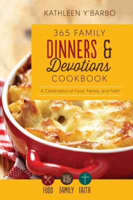 365 Family Dinners and Devotions Cookbook : A Celebration of Food, Family, and Faith