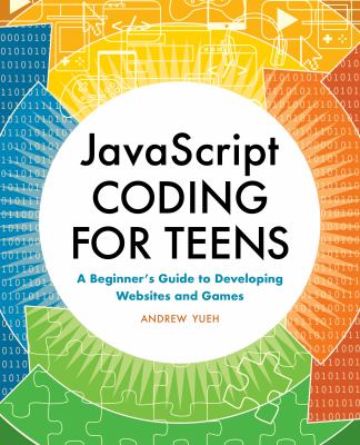 JavaScript Coding for Teens : A Beginner's Guide to Developing Websites and Games