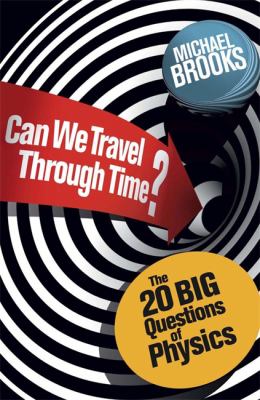Can We Travel Through Time? : The 20 Big Questions in Physics
