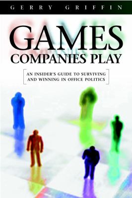 Games Companies Play : An Insider's Guide to Surviving Politics