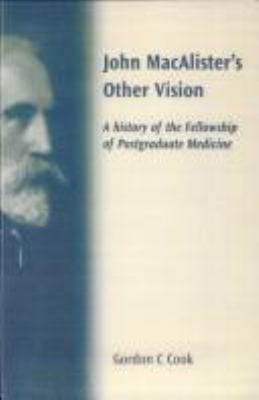 John Macalister's Other Vision : A History of the Fellowship of Postgraduate Medicine