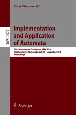 Implementation and Application of Automata : 23rd International Conference, CIAA 2018, Charlottetown, PE, Canada, July 30 - August 2, 2018, Proceedings