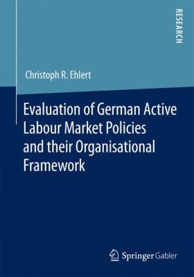 Evaluation of German Active Labour Market Policies and Their Organisational Framework