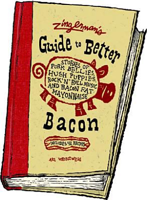 Zingerman's Guide to Better Bacon : Stories of Pork Bellies, Hush Puppies, Rock 'n' Roll Music and Bacon Fat Mayonnaise
