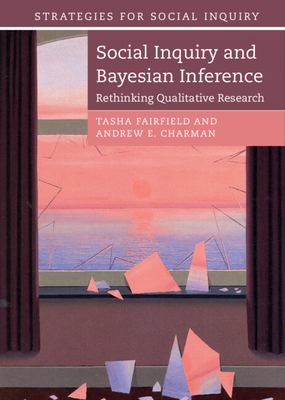 Social Inquiry and Bayesian Inference : Rethinking Qualitative Research