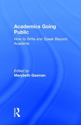 Academics Going Public : How to Write and Speak Beyond Academe