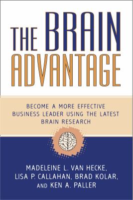 The Brain Advantage : Become a More Effective Business Leader Using the Latest Brain Research