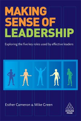 Making Sense of Leadership : Exploring the Five Key Roles Used by Effective Leaders