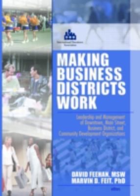Making Business Districts Work : Leadership and Management of Downtown, Main Street, Business District, and Community Development Org