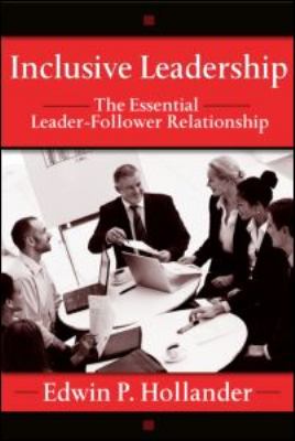 Inclusive Leadership : The Essential Leader-Follower Relationship