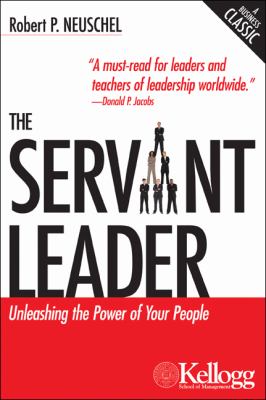 The Servant Leader : Unleashing the Power of Your People