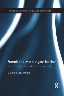 Portrait of a Moral Agent Teacher : Teaching Morally and Teaching Morality