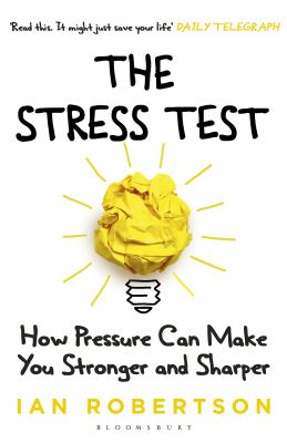 The Stress Test : How Pressure Can Make You Stronger and Sharper
