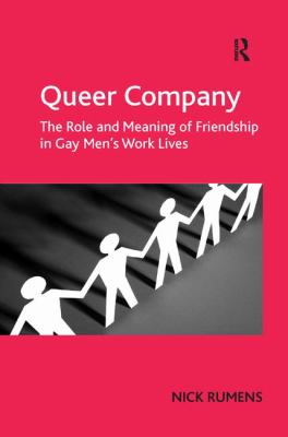 Queer Company : The Role and Meaning of Friendship in Gay Men's Work Lives