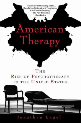 American Therapy : The Rise of Psychotherapy in the United States