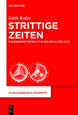 Strittige Zeiten : Kalenderreformen Im Alten Reich 1582-1700