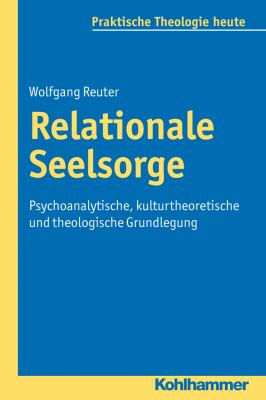 Relationale Seelsorge : Psychoanalytische, Kulturtheoretische und Theologische Grundlegung
