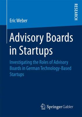 Advisory Boards in Startups : Investigating the Roles of Advisory Boards in German Technology-Based Startups