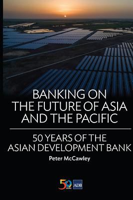 Banking on the Future of Asia and the Pacific : 50 Years of the Asian Development Bank