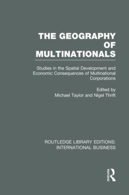 The Geography of Multinationals (RLE International Business) : Studies in the Spatial Development and Economic Consequences of Multinational Corporations