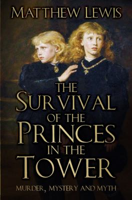 Survival of the Princes in the Tower : Murder, Mystery and Myth