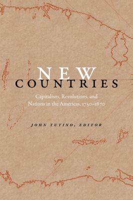 New Countries : Capitalism, Revolutions, and Nations in the Americas, 1750-1870