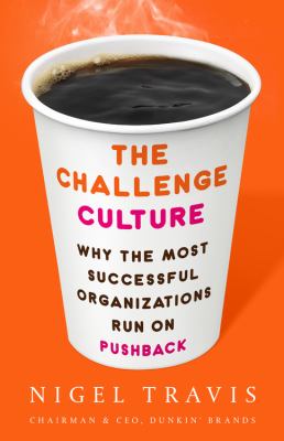 The Challenge Culture : Why the Most Successful Organizations Run on Pushback