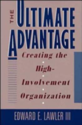 The Ultimate Advantage : Creating the High-Involvement Organization