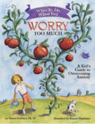What to Do When You Worry Too Much : A Kid's Guide to Overcoming Anxiety