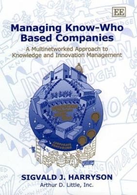 Managing Know-Who Based Companies : A Multinetworked Approach to Knowledge and Innovation Management