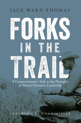 Forks in the Trail : A Conservationist's Trek to the Pinnacles of Natural Resource Leadership