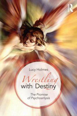 Wrestling with Destiny : The Promise of Psychoanalysis