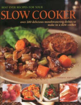 Best Ever Recipes for Your Slow Cooker : Over 200 Delicious Mouthwatering Dishes to Make in a Slow Cooker