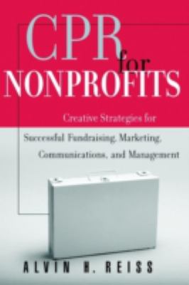 CPR for Nonprofits : Creative Strategies for Successful Fundraising, Marketing, Communications, and Management