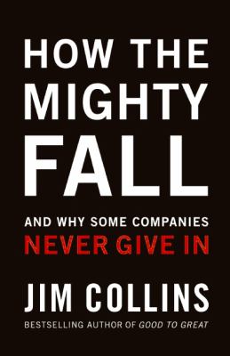 How the Mighty Fall : And Why Some Companies Never Give In