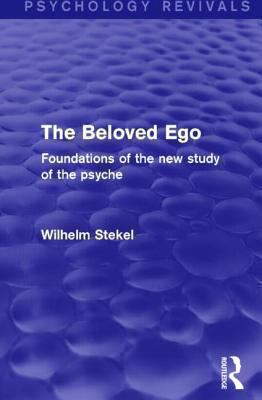 The Beloved Ego (Psychology Revivals) : Foundations of the New Study of the Psyche