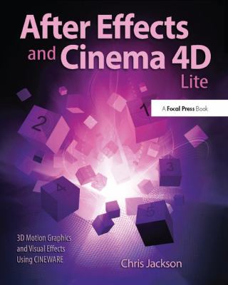After Effects and Cinema 4D Lite : 3D Motion Graphics and Visual Effects Using CINEWARE