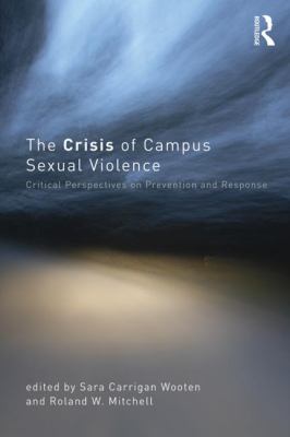 The Crisis of Campus Sexual Violence : Critical Perspectives on Prevention and Response