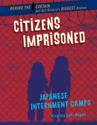 Citizens Imprisoned : Japanese Internment Camps