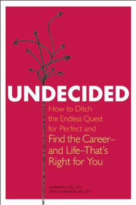 Undecided : How to Ditch the Endless Quest for Perfect and Find the Career -- and Life --That's Right for You