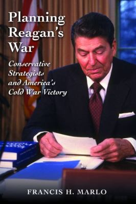 Planning Reagan's War : Conservative Strategists and America's Cold War Victory