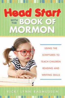 Head Start with the Book of Mormon : Using the Scriptures to Teach Children Reading and Writing Skills