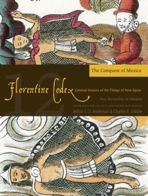 Florentine Codex: Book 12 : Book 12: the Conquest of Mexico