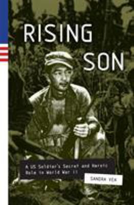Rising Son : A US Soldier's Secret and Heroic Role in World War II