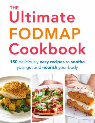 The Ultimate FODMAP Cookbook : 150 Deliciously Easy Recipes to Soothe Your Gut and Nourish Your Body