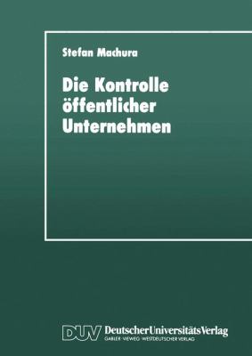 Die Kontrolle öffentlicher Unternehmen : Für eine Mehrdimensionale Strategie Zur Instrumentalisierung öffentlicher Unternehmen